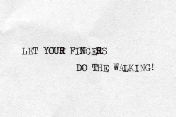 LET YOUR FINGERS DO THE WALKING! 