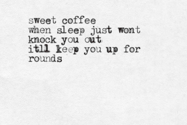 sweet coffee when sleep just wont knock you out itll l keep you up for rounds