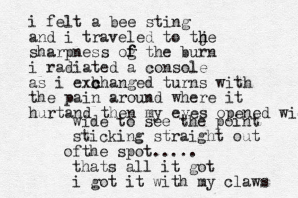 i felt a bee sting and i traveled to tje h h sharpness og f f the burn i radiated a console as i exh c changed turns with the pain around where it hurtand then my eyes opened wid wide to see the point sticking straight out f o the spot..... thats all it got i got it with my claws 