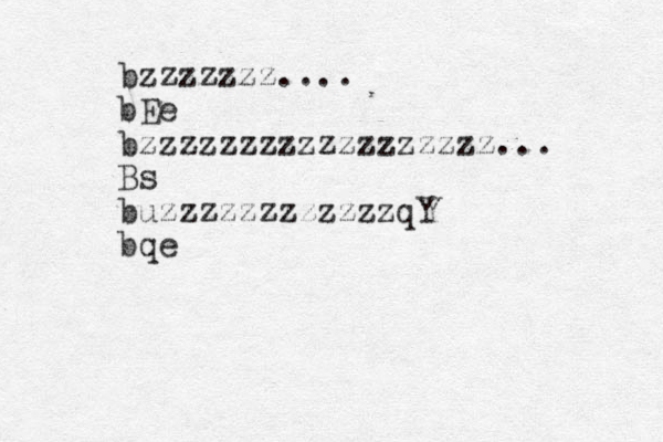 bzzzzzzz.... bEe bzzzzzzzzzzzzzzzzzz... Bs buzzzzzzzzzzzzqY bqe