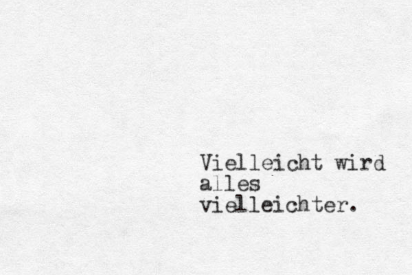 Vielleicht wird alles vielleichter. 