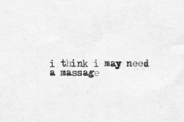 i think i may need a massage