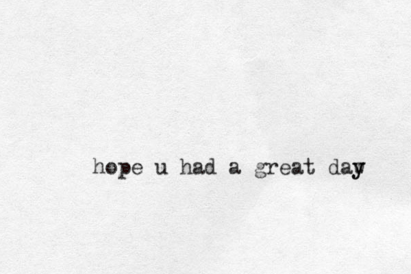 hope u had a great daw y y 