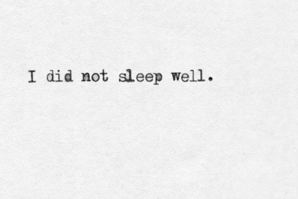 I did not sleep well.
