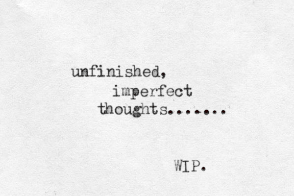 unfinished, imperfect thoughts....... WIP.