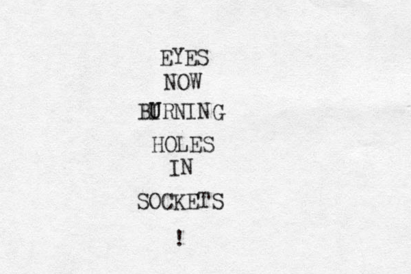 EYES NOW BI U URNING HOLES IN SOCKETS ! 