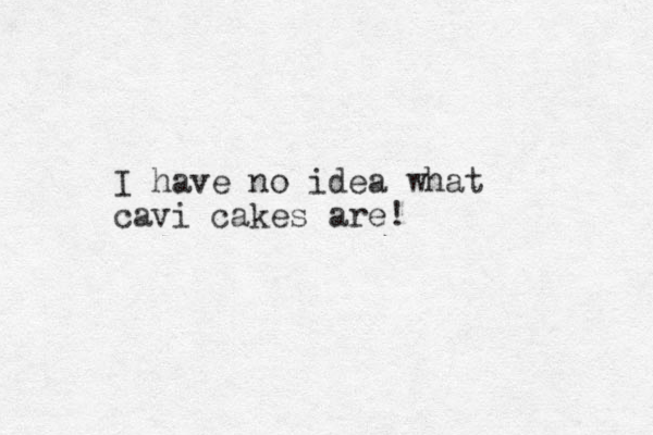 I have o idea n what cavi cakes are !