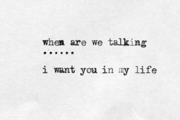 when are we talking ...... i want you in my life