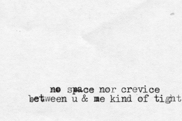 no space nor crevice between u & me kind of tight 