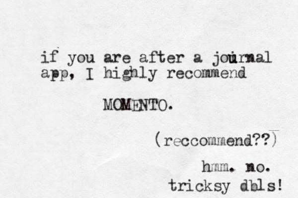 if you are after a joirnal u u app, I highly recommend MOMENTO. (reccommend??) hmm. no. tricksy dbls! 