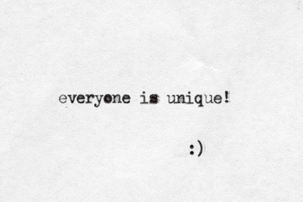 everyone is unique! :)