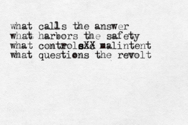 what calls the answer what harbors the safety what controles s sxc XX malintent what questions the revolt 