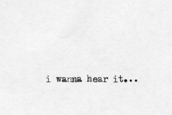 i wanna hear it...