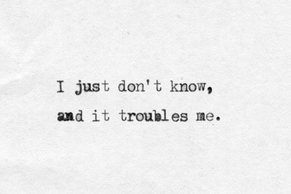 I just don't know, and it troubles me. 