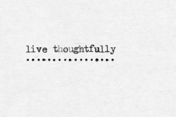 live thoughtfully ................. 