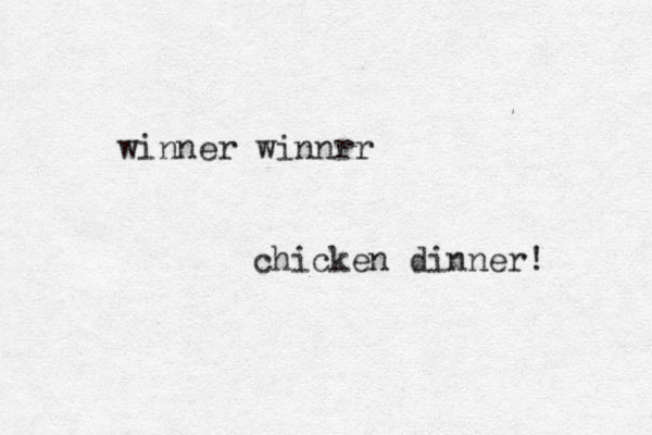 winner winnrr chicken dinner! 
