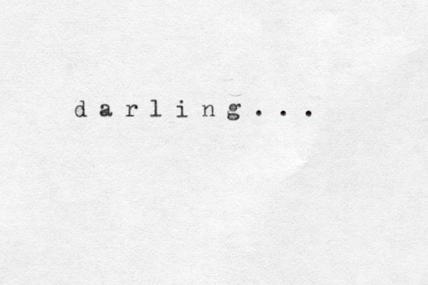 d a r l i n g . . . 