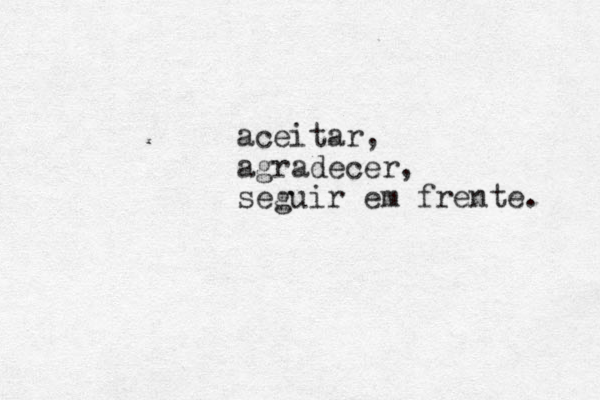 aceitar, agradecer, seguir em frente. 