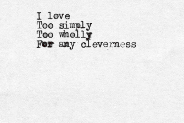 I love Too simply Too wholly For any cleverness