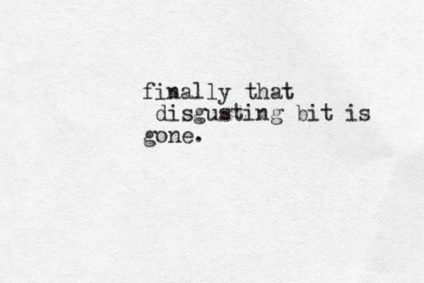 finally that disgusting bit is gone. 