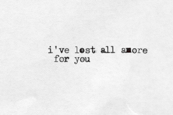 i've lost all amore for you