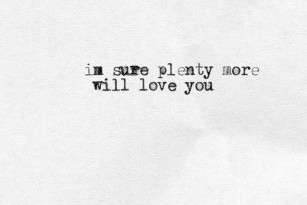 im sure plenty more will love you