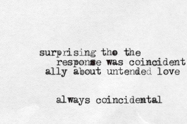 surprising tho the response was coincident ally about untended love always coincidental 