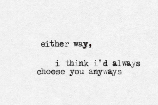 either way, i think i's d always choose you anyways