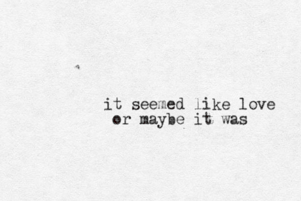 it seemed like love or maybe it was 