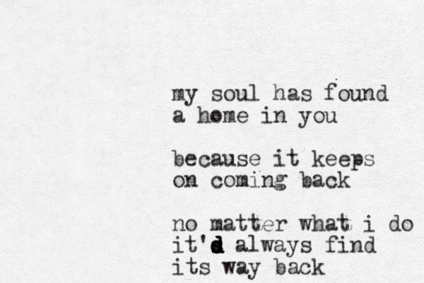 my soul has found a home in you because it keeps on coming back no matter what i do it's d s s d d d d d always find its way back