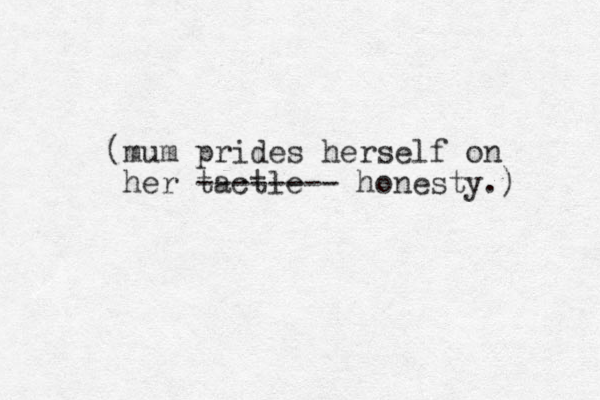 (mum prides herself on her tactle-- ------ honesty.) 
