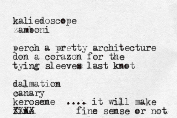 kaliedoscope zamboni perch a pretty architecture don a corazon for the tying sleeves last knot dalmation canary kerosene .... it will make fine XXXX fine sense or not 