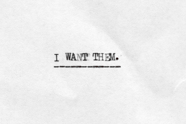 I WANT THEM. ------------