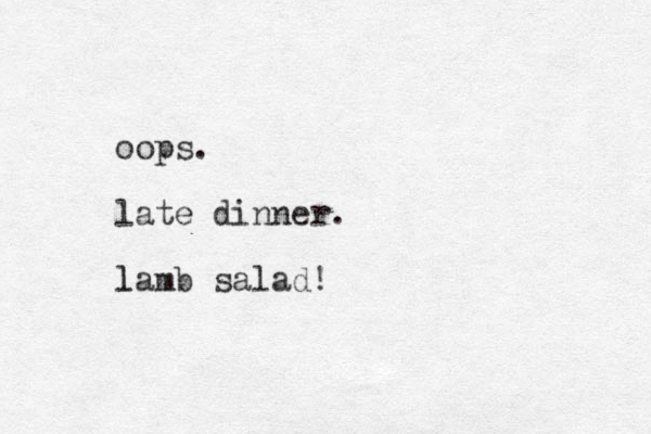 oops. late dinner. lamb salad! l