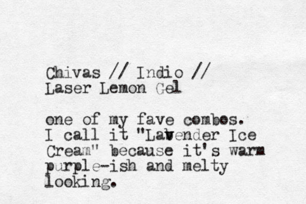 Chivas // Indio // Laser Lemon Gel one of my fave combos. I call it "Labender v v Ice Cream" because it's warm purple-ish and melty looking. 
