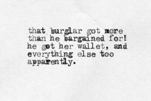 that burglar got more than he bargained for! he got her wallet, and everything else too apparently.