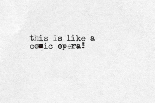 this is like a comic opera!