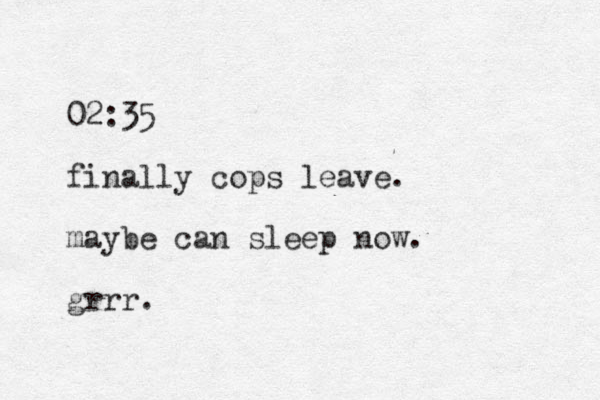 02:35 finally cops leave. maybe can sleep now. grrr. 