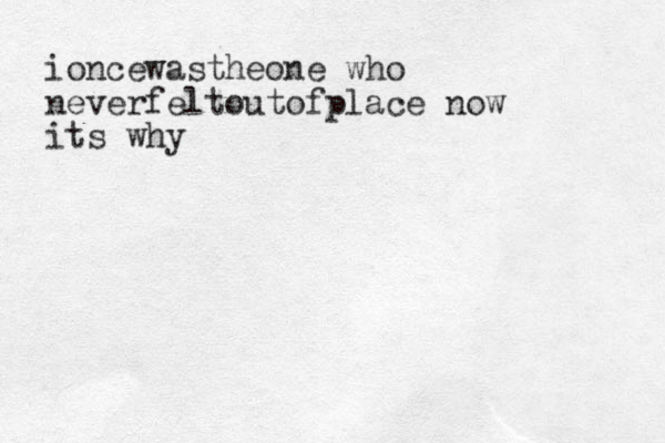 ioncewasthe one who never feltoutofplace now its why 