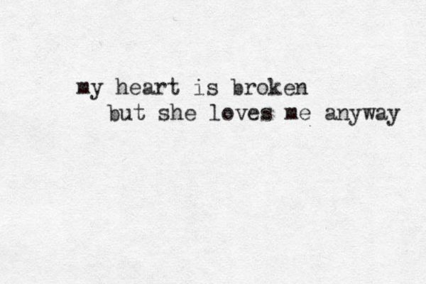 my heart is broken but she loves me anyway 
