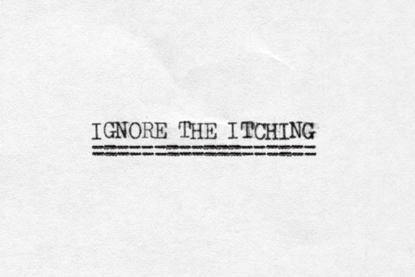 IGNORE THE ITCHING ================== 