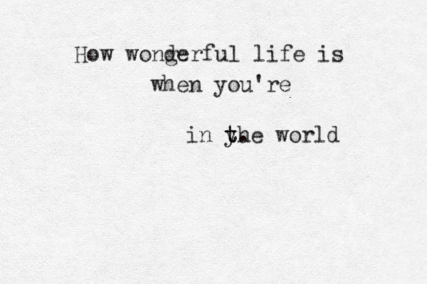 How wong derful life is when you're in yhe t t . world 