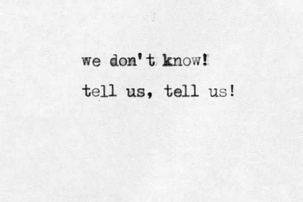 we don't know! tell us, tell us! 