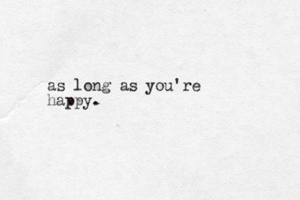 as long as you're happy.