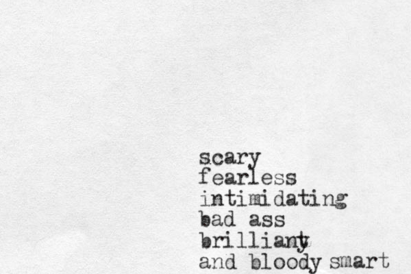 scary fearless intimidating bad ass brilliany and bloody t smart 