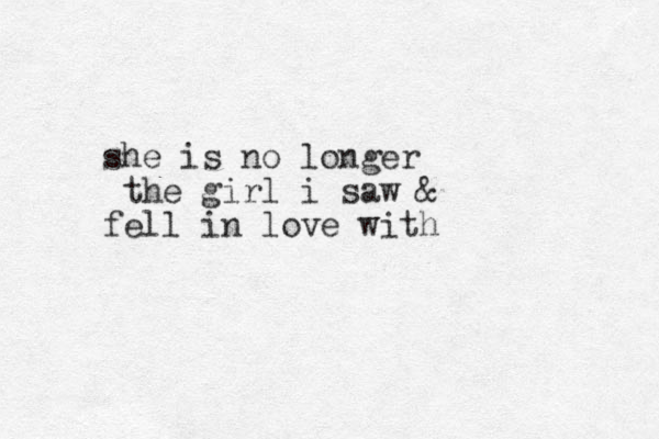 she is no longer the girl i saw & fell in love with 