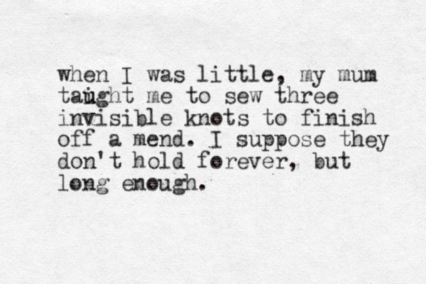 when I was little, my mum taight u u u me to sew three invisible knots to finish off a mend. I suppose they don't hold forever, but long enough.