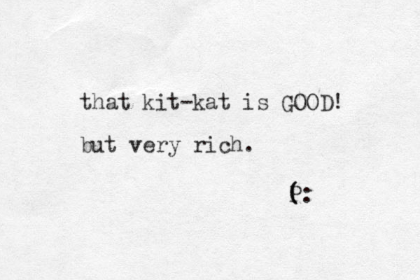 that kit-kat is GOOD! but very rich. ( P: ( 