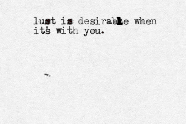 lust is desirabke l l k l L L when its t' with you. 