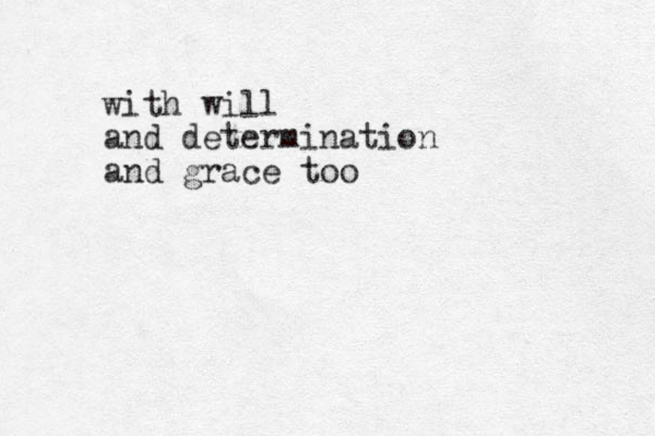 with will and determination and grace too 